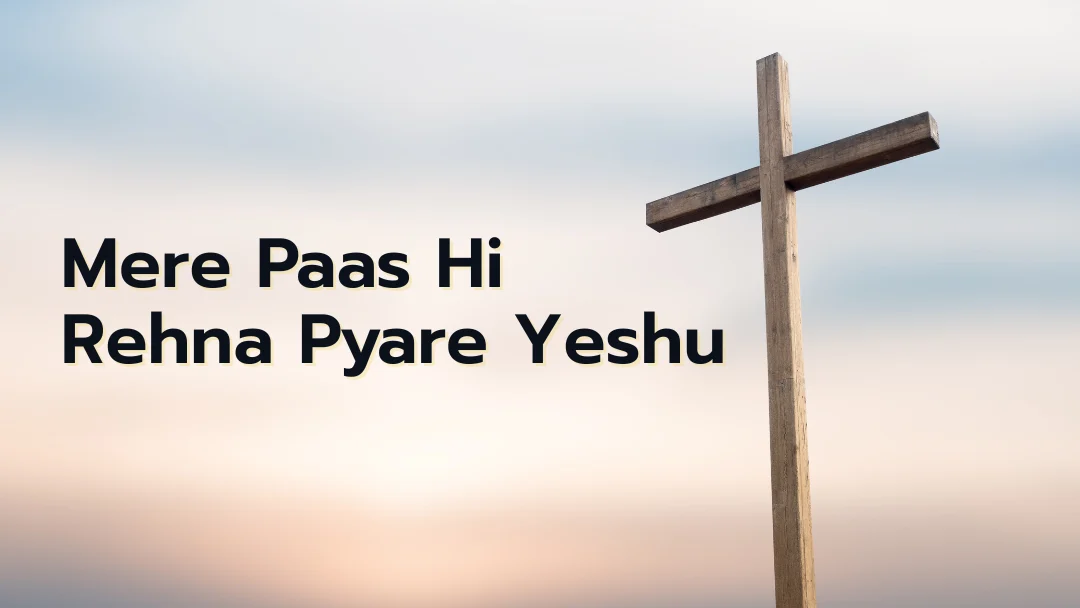 Mere Paas Hi Rehna Pyare Yeshu Song Lyrics